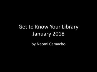 Get to Know Your Library
January 2018
by Naomi Camacho
 