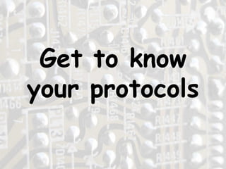Get to know your protocols 