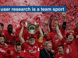 user research is a team sport
 