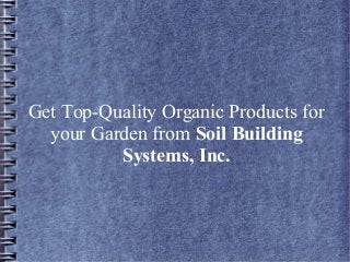 Get Top-Quality Organic Products for
your Garden from Soil Building
Systems, Inc.
 