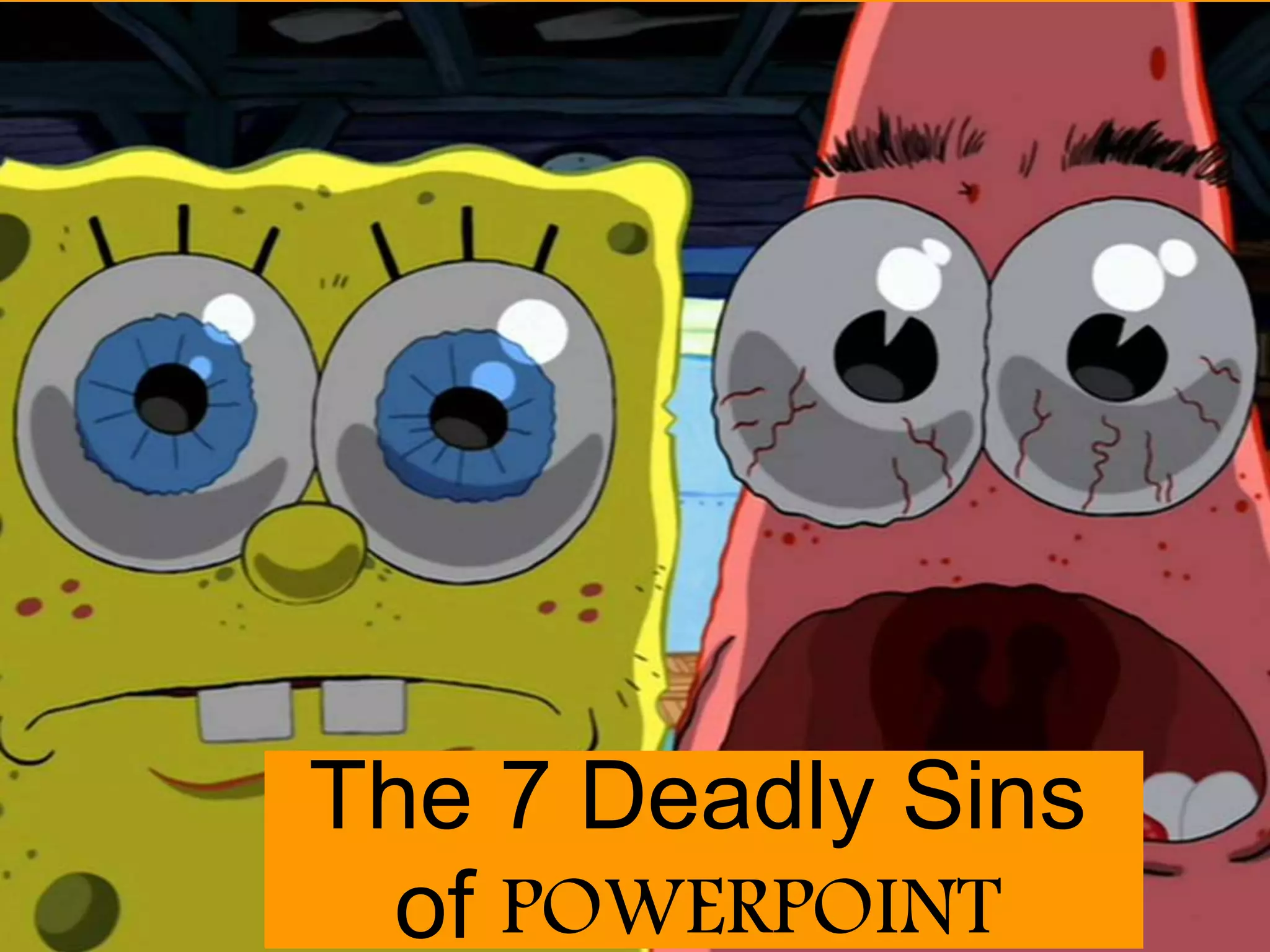 The 7 Deadly Sins
of POWERPOINT
 
