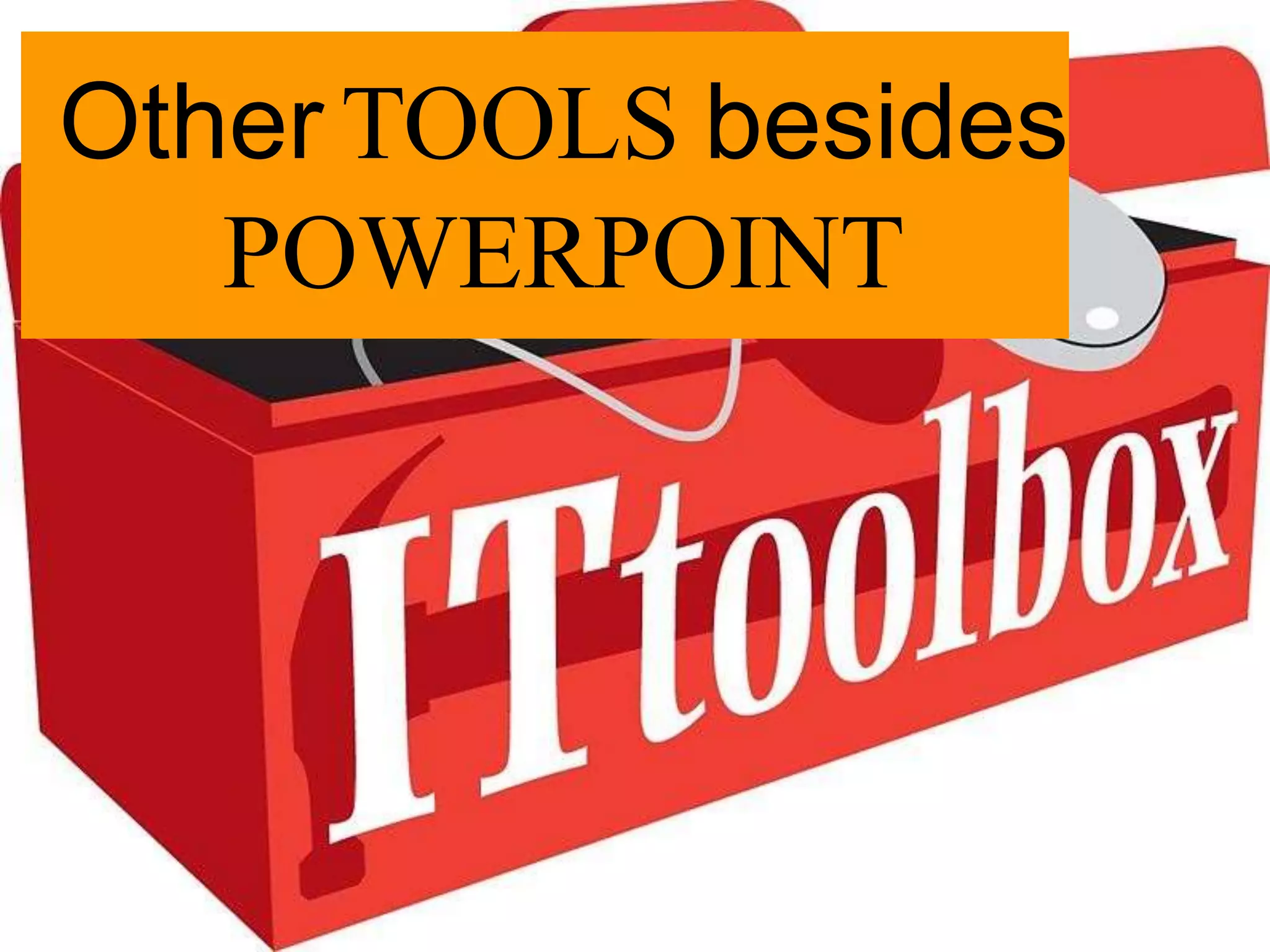 Other TOOLS besides
POWERPOINT
 