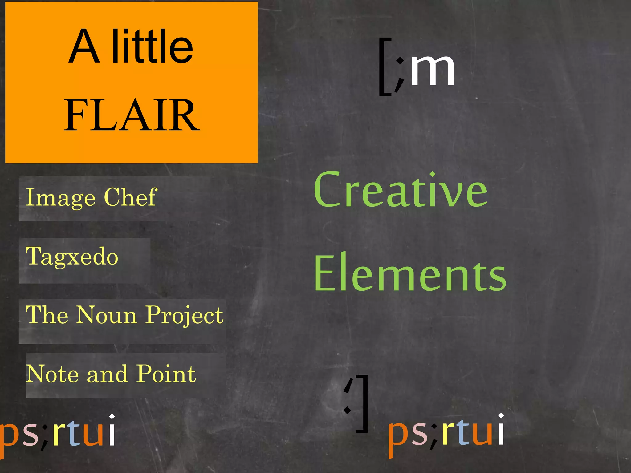 [;m
[;
Creative
Elements
ps;rtui ps;rtui
A little
FLAIR
Image Chef
Tagxedo
The Noun Project
Note and Point
 