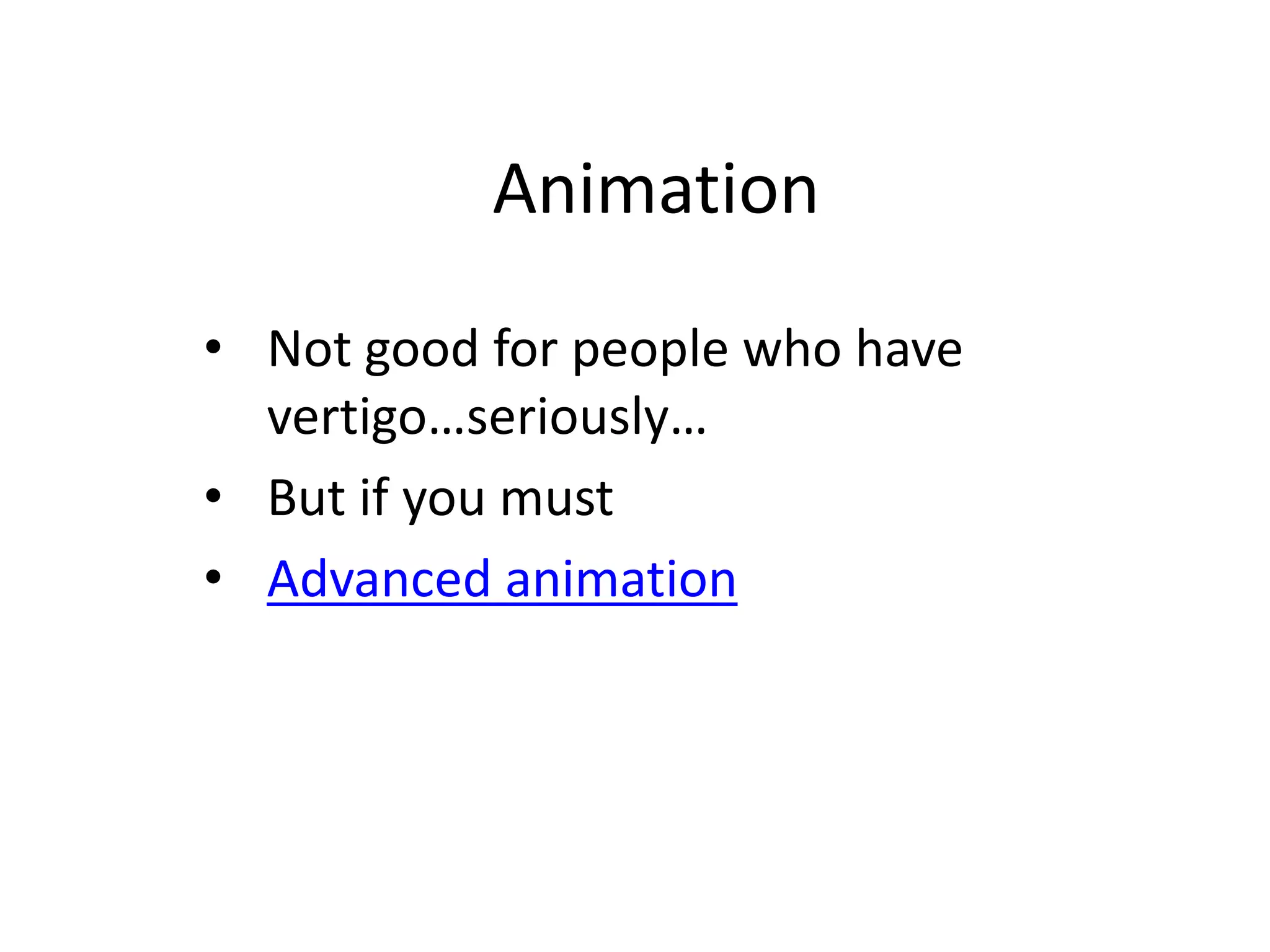 Animation
• Not good for people who have
vertigo…seriously…
• But if you must
• Advanced animation
 