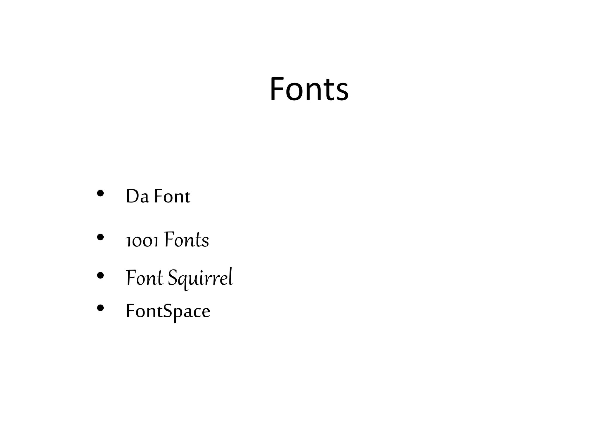Fonts
• Da Font
• 1001 Fonts
• Font Squirrel
• FontSpace
 