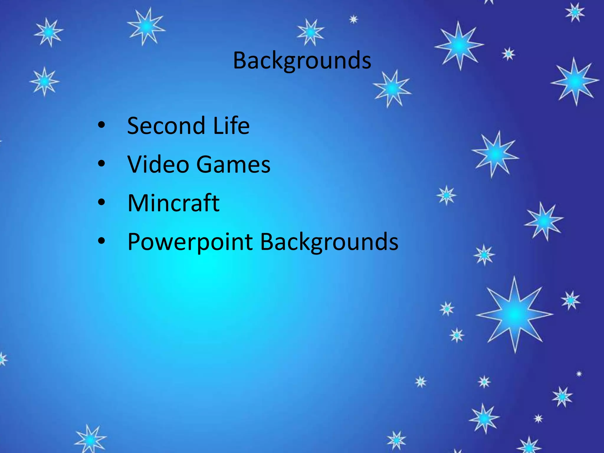 Backgrounds
Backgrounds
• Second Life
• Video Games
• Mincraft
• Powerpoint Backgrounds
 