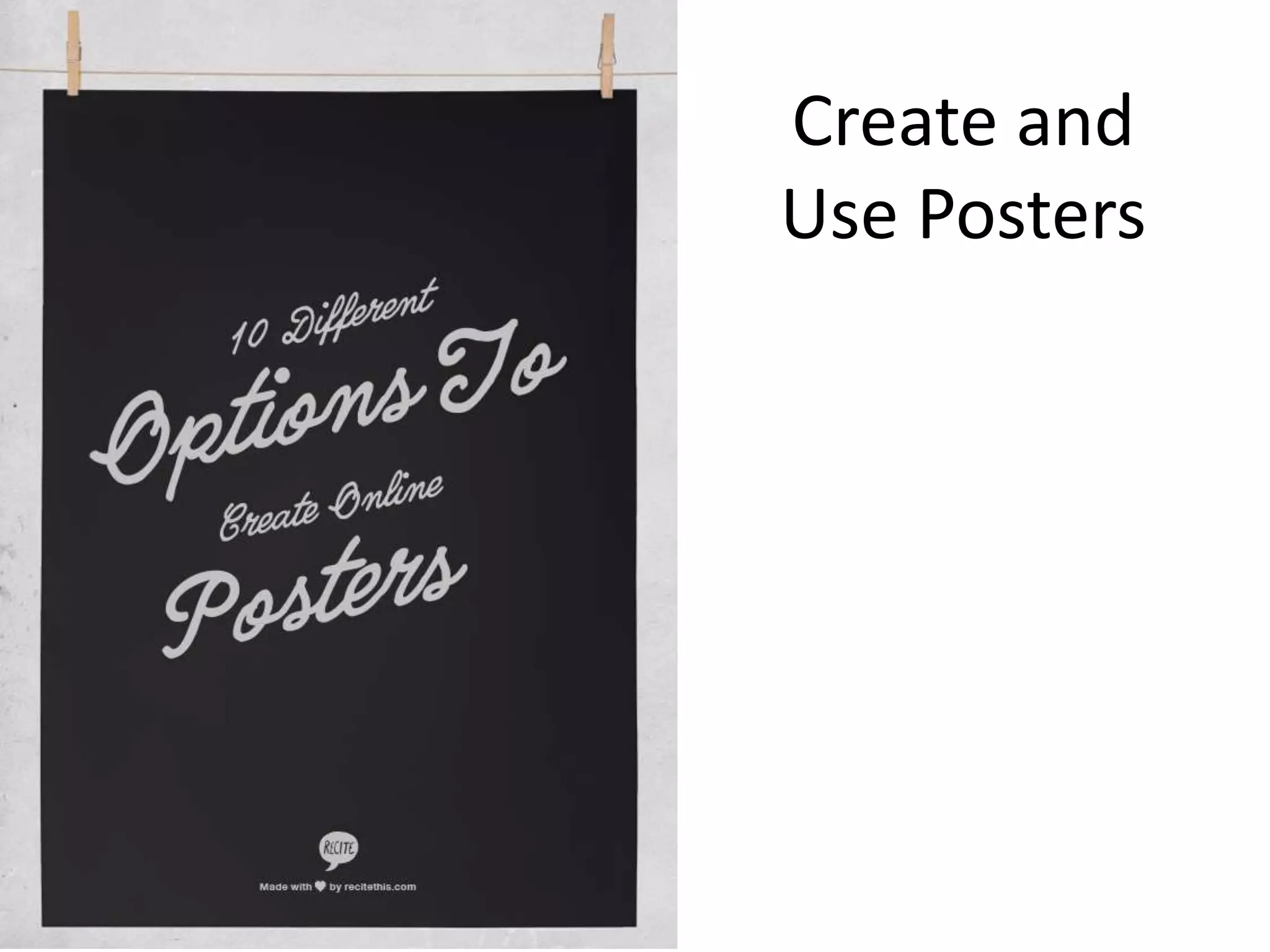 Create and
Use Posters
 