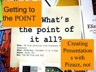 Getting to
the POINT
Creating
Presentation
s with
Pizazz, not
 