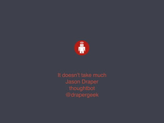 It doesn’t take much
Jason Draper
thoughtbot
@drapergeek
 