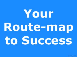 © it-will-happen 2012
Your
Route-map
to Success
 
