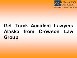 Get Truck Accident Lawyers
Alaska from Crowson Law
Group
 