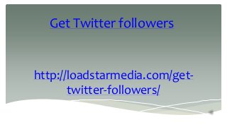 Get Twitter followers

http://loadstarmedia.com/gettwitter-followers/

 