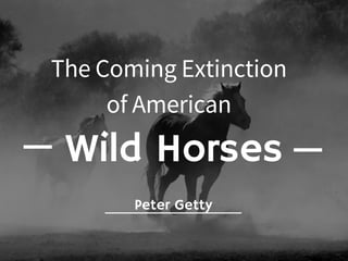 Wild Horses
The Coming Extinction
of American
Peter Getty
 