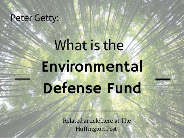 Environmental
Defense Fund
What is the
Peter Getty:
Related article here at The
Huffington Post
 