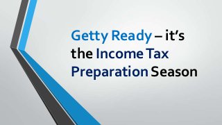 Getty Ready – it’s
the IncomeTax
Preparation Season
 