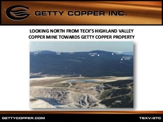 LOOKING NORTH FROM TECK’S HIGHLAND VALLEY
COPPER MINE TOWARDS GETTY COPPER PROPERTY
 