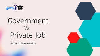 Government
Vs
Private Job
A Little Comparision
 
