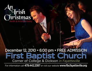 December 12, 2010 • 6:00 pm • FREE ADMISSION
First Baptist Church
      Corner of College & Dickson
For information call 479.442.2387 or visit our website www.fbcfayetteville.org
 