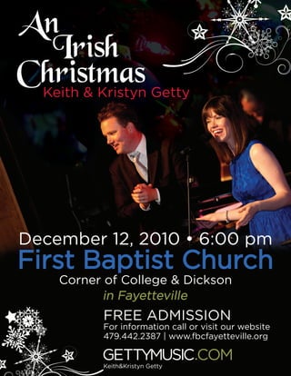 December 12, 2010 • 6:00 pm
First Baptist Church
    Corner of College & Dickson

          FREE ADMISSION
          For information call or visit our website
          479.442.2387 | www.fbcfayetteville.org
 