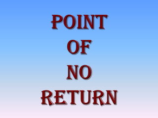 Point
  of
  no
return
 