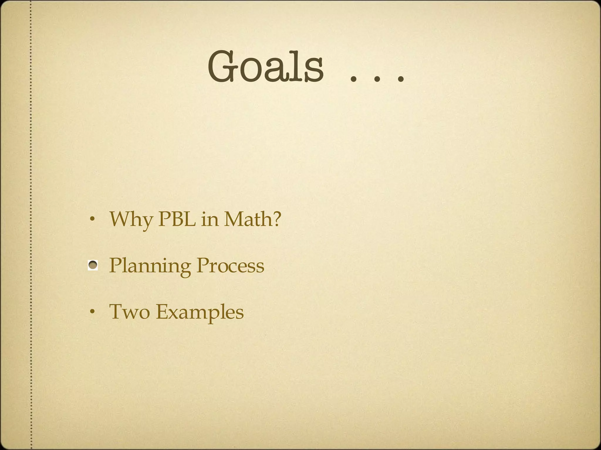 Goals  . . .  Why PBL in Math? Planning Process Two Examples 