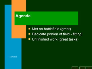 Agenda Met on battlefield (great) Dedicate portion of field - fitting! Unfinished work (great tasks) 
