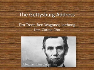 The Gettysburg Address
Tim Trent, Ben Wagoner, Jaebong
        Lee, Carina Cho
 