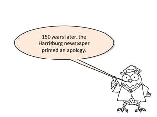 150 years later, the
150 years later, the
Harrisburg newspaper
Harrisburg newspaper
printed an apology.
printed an apology.

 