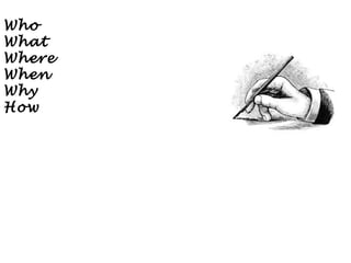 Who
What
Where
When
Why
How

 