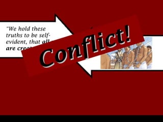 t!
ic
fl
n
o
C

“We hold these
truths to be selfevident, that all men
are created equal.”
Equality

Slavery

 