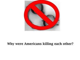 Why were Americans killing each other?

 