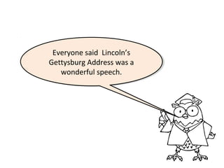 Everyone said Lincoln’s
Everyone said Lincoln’s
Gettysburg Address was a
Gettysburg Address was a
wonderful speech.
wonderful speech.

 