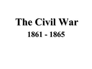 The Civil War
1861 - 1865

 