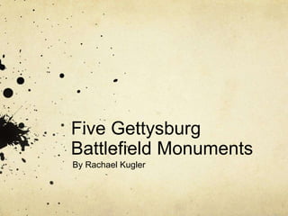 Five Gettysburg
Battlefield Monuments
By Rachael Kugler
 