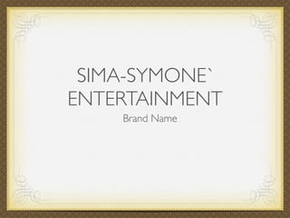 SIMA-SYMONE`
ENTERTAINMENT
    Brand Name
 