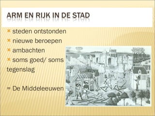steden ontstonden nieuwe beroepen ambachten soms goed/ soms  tegenslag  = De Middeleeuwen 