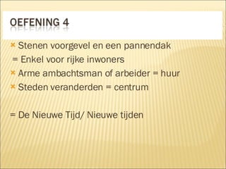 Stenen voorgevel en een pannendak = Enkel voor rijke inwoners Arme ambachtsman of arbeider = huur Steden veranderden = centrum = De Nieuwe Tijd/ Nieuwe tijden 