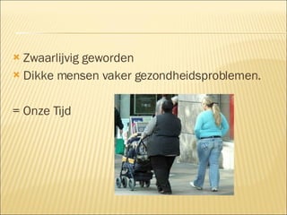 Zwaarlijvig geworden Dikke mensen vaker gezondheidsproblemen. = Onze Tijd 