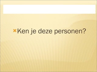 Ken je deze personen? 