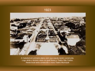 1923 A Catedral em primeiro plano com sua cúpula recém construída. Logo atrás o terreno vazio no qual ficava o Teatro São Carlos. Neste local seria construído o novo Teatro Municipal 