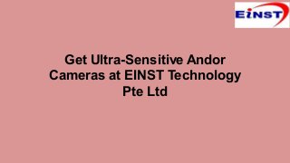 Get Ultra-Sensitive Andor
Cameras at EINST Technology
Pte Ltd
 