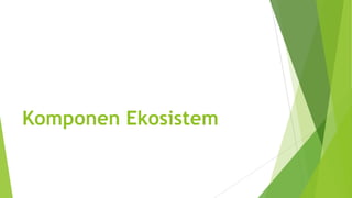 Komponen Ekosistem

 