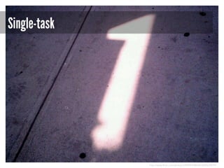 Single-task

http://www.flickr.com/photos/33498942@N04/6009639079/

 