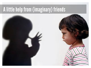 A little help from (imaginary) friends

 