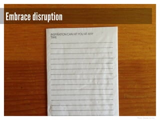 Embrace disruption

Photo: Denise Jacobs

 