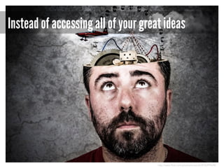 Instead of accessing all of your great ideas

http://www.flickr.com/photos/anieto2k/8156999698/

 