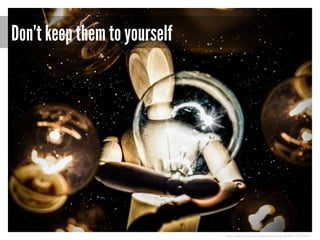 Don’t keep them to yourself

http://www.flickr.com/photos/anieto2k/8127201319/

 