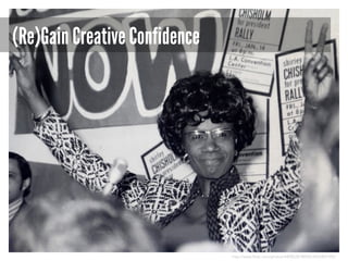 (Re)Gain Creative Confidence

http://www.flickr.com/photos/44085287@N05/4055807492/

 