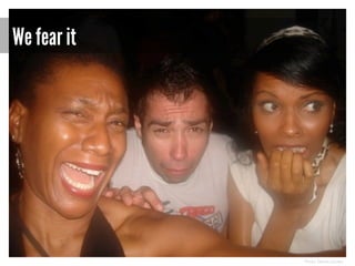 We fear it

Photo: Denise Jacobs

 