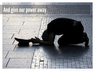 And give our power away

https://picasaweb.google.com/lh/photo/6D-O5ECr5EUow5jrck2A2A

 